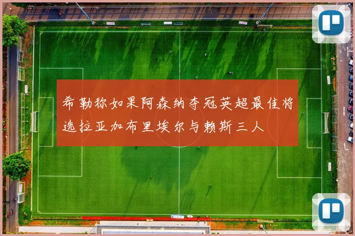 希勒称如果阿森纳夺冠英超最佳将选拉亚加布里埃尔与赖斯三人