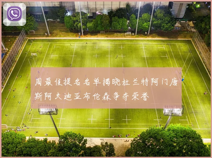 周最佳提名名单揭晓杜兰特阿门唐斯阿夫迪亚布伦森争夺荣誉