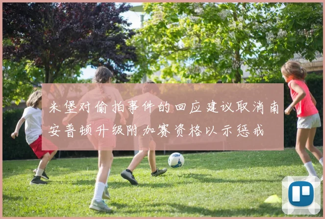 米堡对偷拍事件的回应建议取消南安普顿升级附加赛资格以示惩戒